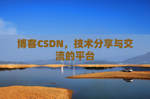 博客CSDN，技术分享与交流的平台